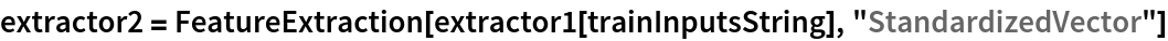 extractor2 = FeatureExtraction[extractor1[trainInputsString], "StandardizedVector"]
