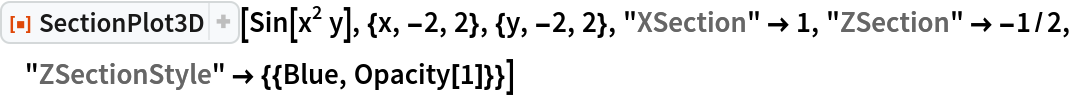 ResourceFunction["SectionPlot3D"][Sin[x^2 y], {x, -2, 2}, {y, -2, 2}, "XSection" -> 1, "ZSection" -> -1/2, "ZSectionStyle" -> {{Blue, Opacity[1]}}]