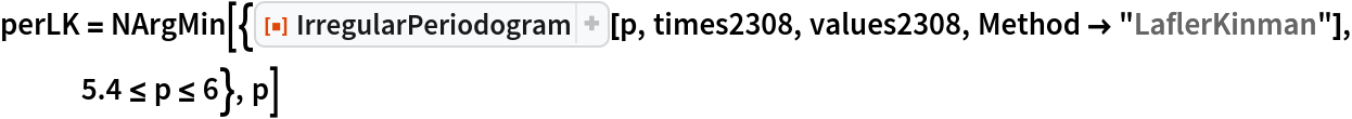 perLK = NArgMin[{ResourceFunction["IrregularPeriodogram"][p, times2308, values2308, Method -> "LaflerKinman"], 5.4 <= p <= 6}, p]
