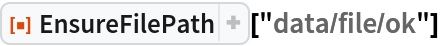 ResourceFunction["EnsureFilePath"]["data/file/ok"]