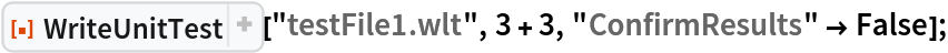 ResourceFunction["WriteUnitTest"]["testFile1.wlt", 3 + 3, "ConfirmResults" -> False];