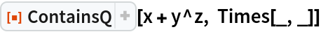 ResourceFunction["ContainsQ"][x + y^z, Times[_, _]]