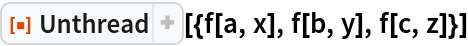 ResourceFunction["Unthread"][{f[a, x], f[b, y], f[c, z]}]